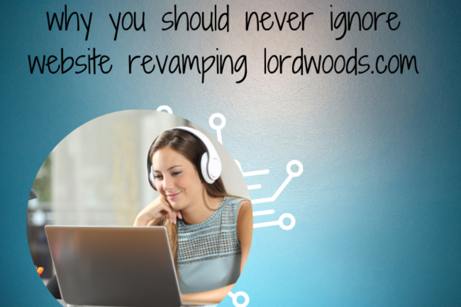 Why You Should Never Ignore Website Revamping Lordwoods.com