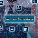 Dow Jones FintechZoom: Transforming Financial Markets for Tomorrow