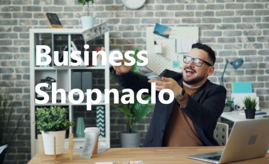 Maximizing Success With Business Shopnaclo: An In-Depth Guide